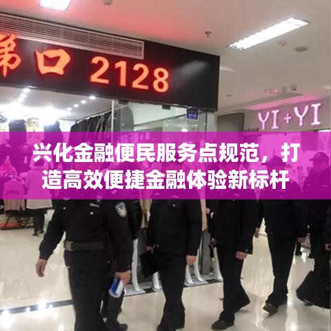興化金融便民服務點規(guī)范，打造高效便捷金融體驗新標桿