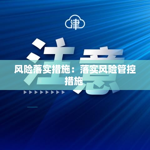 風(fēng)險落實措施：落實風(fēng)險管控措施 