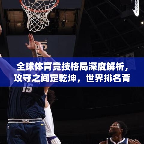 全球體育競技格局深度解析，攻守之間定乾坤，世界排名背后的故事