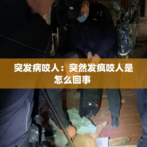 突發(fā)病咬人：突然發(fā)瘋咬人是怎么回事 