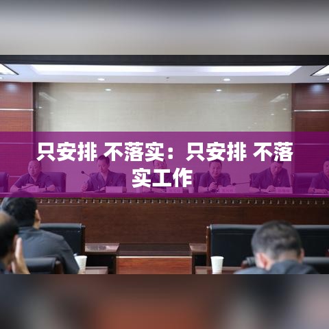 只安排 不落實：只安排 不落實工作 