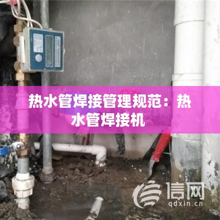 熱水管焊接管理規(guī)范：熱水管焊接機(jī) 