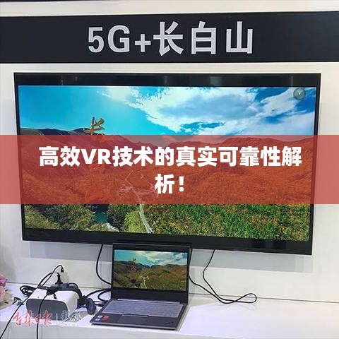 高效VR技術(shù)的真實可靠性解析！
