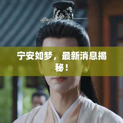 寧安如夢(mèng)，最新消息揭秘！