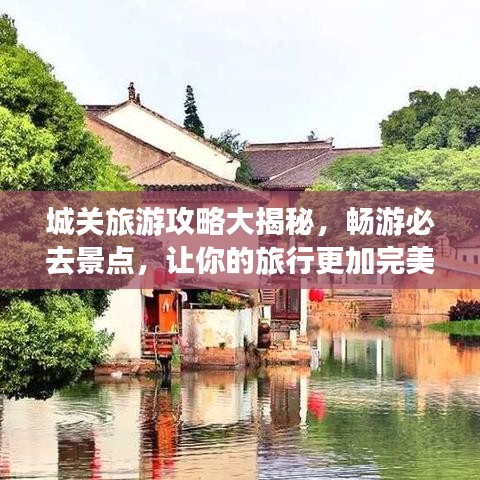 城關旅游攻略大揭秘，暢游必去景點，讓你的旅行更加完美！
