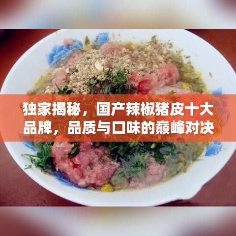 獨家揭秘，國產(chǎn)辣椒豬皮十大品牌，品質(zhì)與口味的巔峰對決！