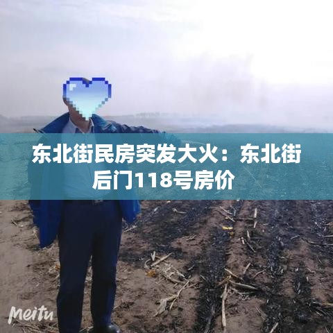 東北街民房突發(fā)大火：東北街后門(mén)118號(hào)房?jī)r(jià) 