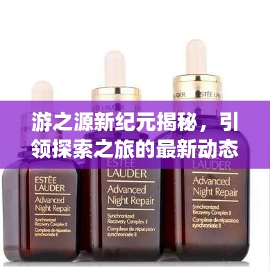 游之源新紀(jì)元揭秘，引領(lǐng)探索之旅的最新動(dòng)態(tài)