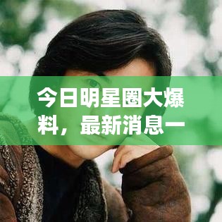今日明星圈大爆料，最新消息一網(wǎng)打盡！
