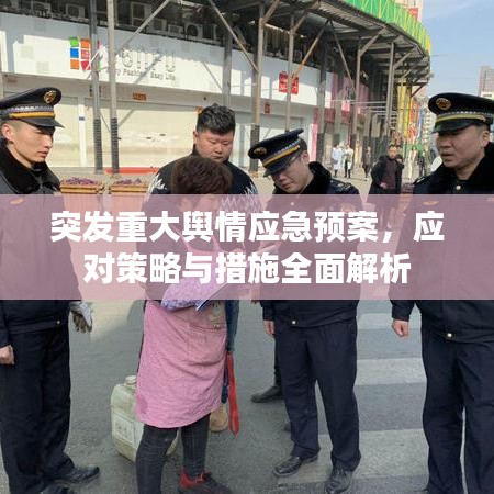 突發(fā)重大輿情應(yīng)急預(yù)案，應(yīng)對策略與措施全面解析