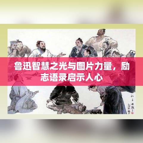 魯迅智慧之光與圖片力量，勵(lì)志語(yǔ)錄啟示人心
