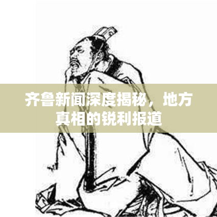 齊魯新聞深度揭秘，地方真相的銳利報(bào)道