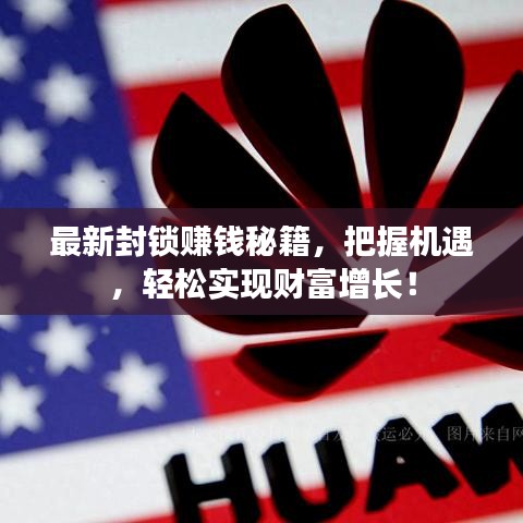 最新封鎖賺錢秘籍，把握機(jī)遇，輕松實(shí)現(xiàn)財(cái)富增長(zhǎng)！