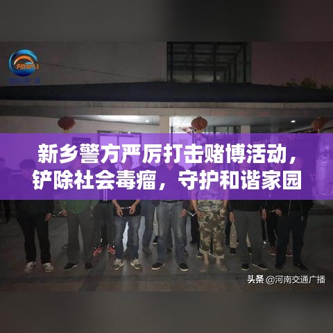 新鄉(xiāng)警方嚴(yán)厲打擊賭博活動(dòng)，鏟除社會(huì)毒瘤，守護(hù)和諧家園