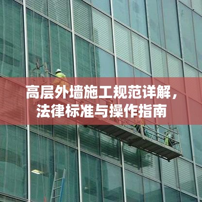 高層外墻施工規(guī)范詳解，法律標(biāo)準(zhǔn)與操作指南