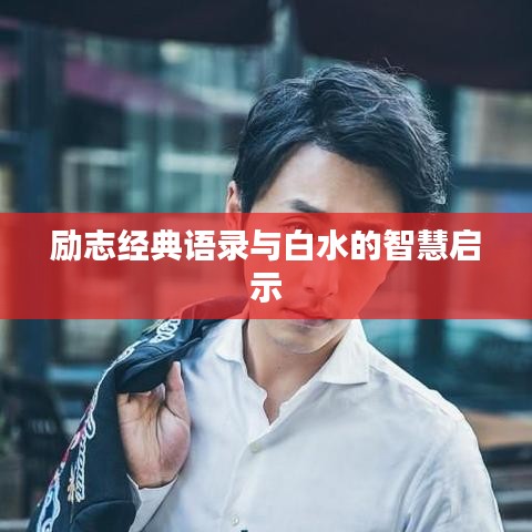 勵(lì)志經(jīng)典語錄與白水的智慧啟示