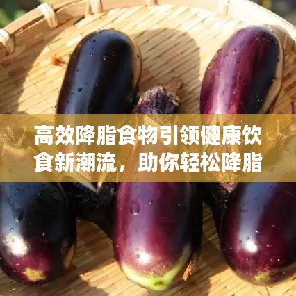 高效降脂食物引領(lǐng)健康飲食新潮流，助你輕松降脂享受健康生活