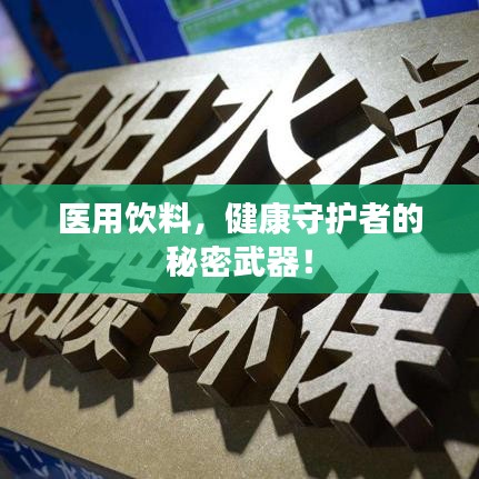醫(yī)用飲料，健康守護(hù)者的秘密武器！