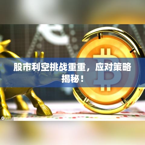 股市利空挑戰(zhàn)重重，應(yīng)對(duì)策略揭秘！