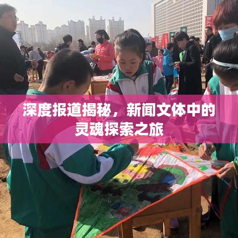 深度報(bào)道揭秘，新聞文體中的靈魂探索之旅