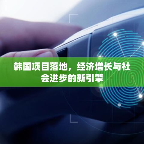 韓國項目落地，經(jīng)濟增長與社會進步的新引擎