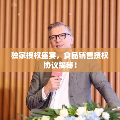獨(dú)家授權(quán)盛宴，食品銷售授權(quán)協(xié)議揭秘！