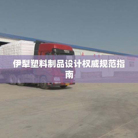 伊犁塑料制品設(shè)計(jì)權(quán)威規(guī)范指南