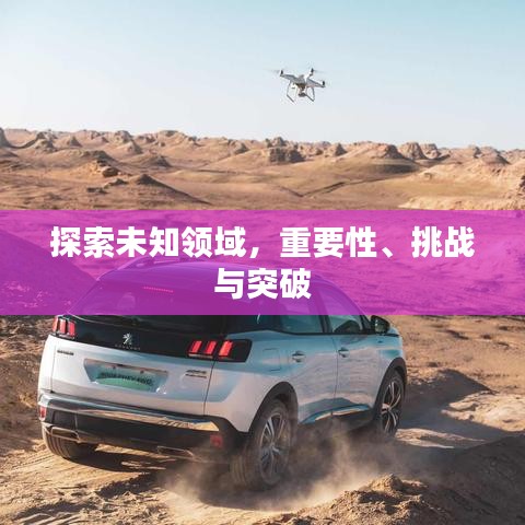 探索未知領域，重要性、挑戰(zhàn)與突破