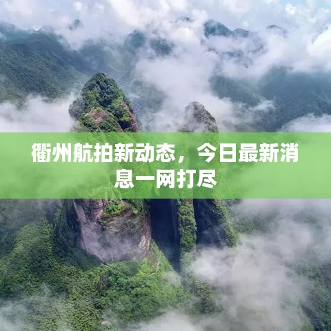衢州航拍新動(dòng)態(tài)，今日最新消息一網(wǎng)打盡
