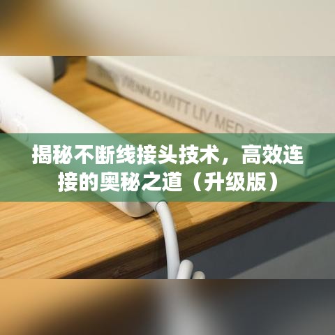 揭秘不斷線接頭技術(shù)，高效連接的奧秘之道（升級版）