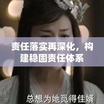 責(zé)任落實(shí)再深化，構(gòu)建穩(wěn)固責(zé)任體系