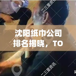 沈陽紙巾公司排名揭曉，TOP 10企業(yè)榜單重磅出爐！