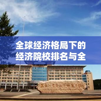 全球經(jīng)濟(jì)格局下的經(jīng)濟(jì)院校排名與全球影響力解析