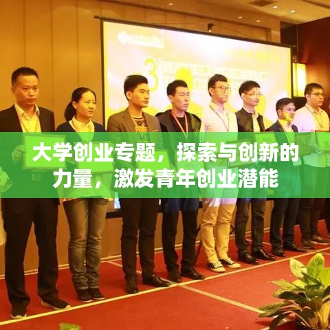 大學(xué)創(chuàng)業(yè)專題，探索與創(chuàng)新的力量，激發(fā)青年創(chuàng)業(yè)潛能