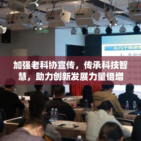 加強老科協(xié)宣傳，傳承科技智慧，助力創(chuàng)新發(fā)展力量倍增