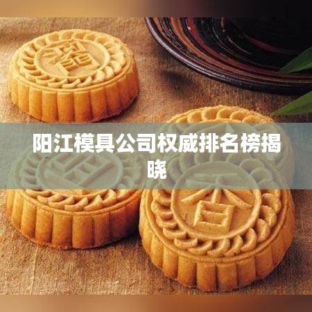 陽江模具公司權威排名榜揭曉