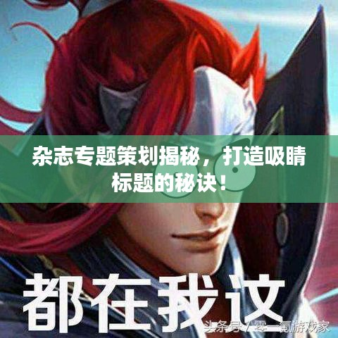 雜志專題策劃揭秘，打造吸睛標(biāo)題的秘訣！