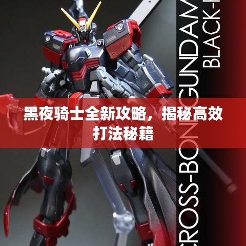 黑夜騎士全新攻略，揭秘高效打法秘籍
